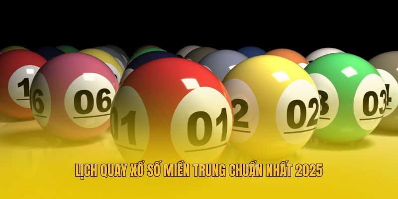 Lịch quay xổ số miền Trung chuẩn nhất 2025